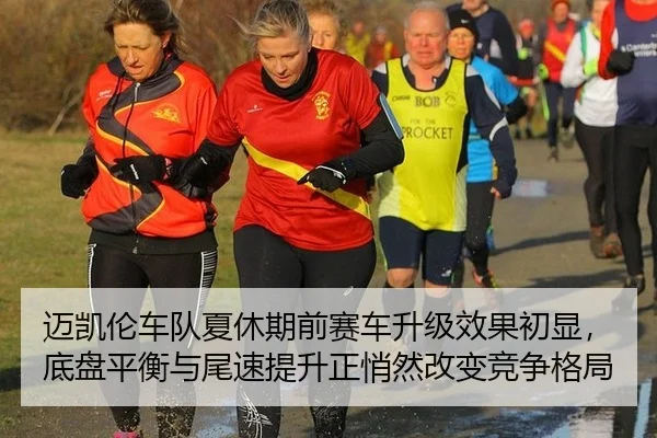 迈凯伦车队夏休期前赛车升级效果初显，底盘平衡与尾速提升正悄然改变竞争格局
